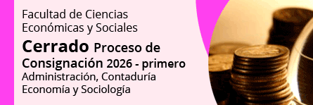 Facultad de Ciencias Económicas y Sociales Cerrado Proceso de Consignación 2026 - primero
Administración, Contaduría, Economía y Sociología