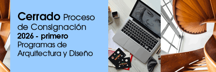 Cerrado Proceso de Consignación 2026 - primero
Programas de Arquitectura y Diseño