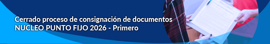 Cerrado proceso de consignación de documentos
NUCLEO PUNTO FIJO 2026 - Primero