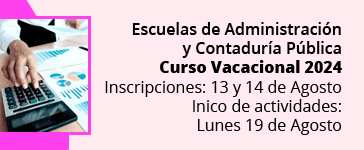 Escuelas de Administración
y Contaduría Pública
Curso Vacacional 2024
Inscripciones: 13 y 14 de Agosto
Inico de actividades:
Lunes 19 de Agosto